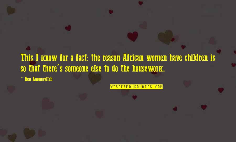 African Mothers Quotes By Ben Aaronovitch: This I know for a fact: the reason