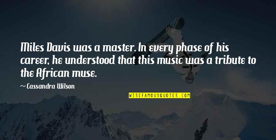 African Music Quotes By Cassandra Wilson: Miles Davis was a master. In every phase