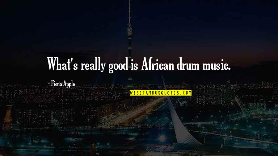 African Music Quotes By Fiona Apple: What's really good is African drum music.