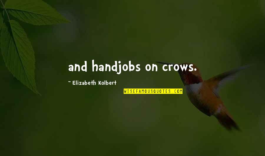 African National Congress Quotes By Elizabeth Kolbert: and handjobs on crows.