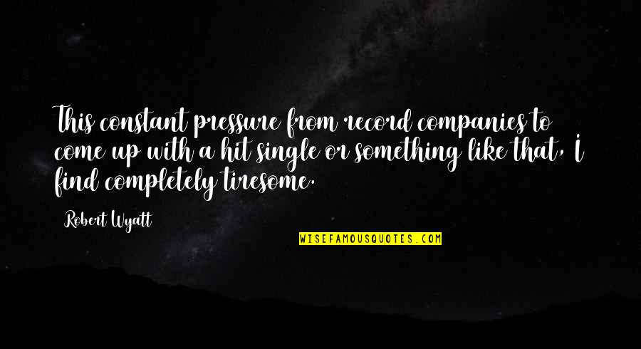 African Plains Quotes By Robert Wyatt: This constant pressure from record companies to come