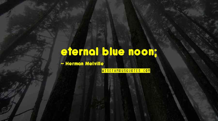 African Princess Quotes By Herman Melville: eternal blue noon;