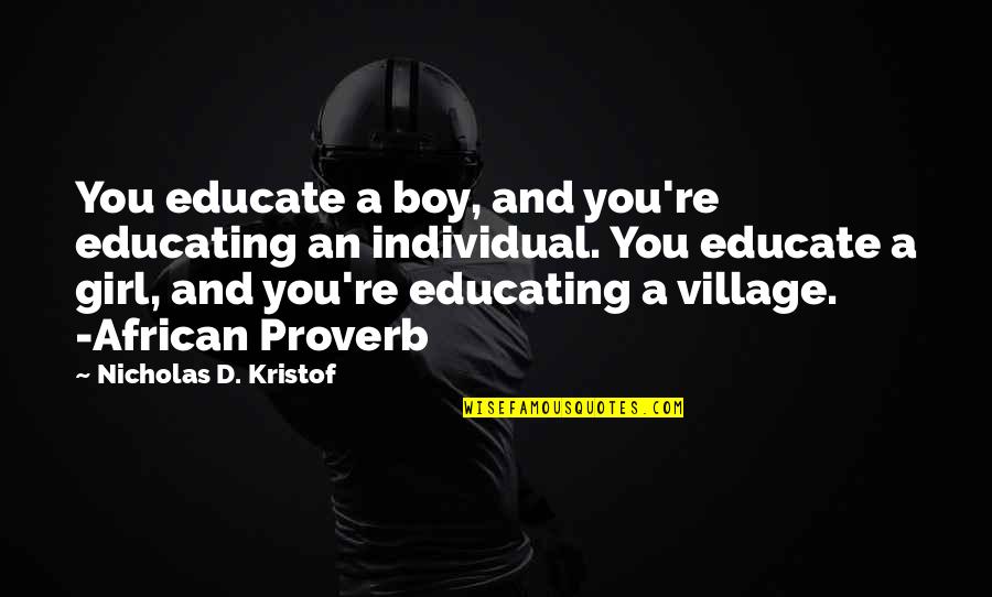 African Proverb Quotes By Nicholas D. Kristof: You educate a boy, and you're educating an