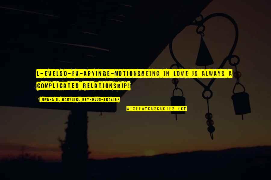 African Proverb Quotes By Qwana M. BabyGirl Reynolds-Frasier: L-EVELSO-FV-ARYINGE-MOTIONSBEING IN LOVE IS ALWAYS A COMPLICATED RELATIONSHIP!