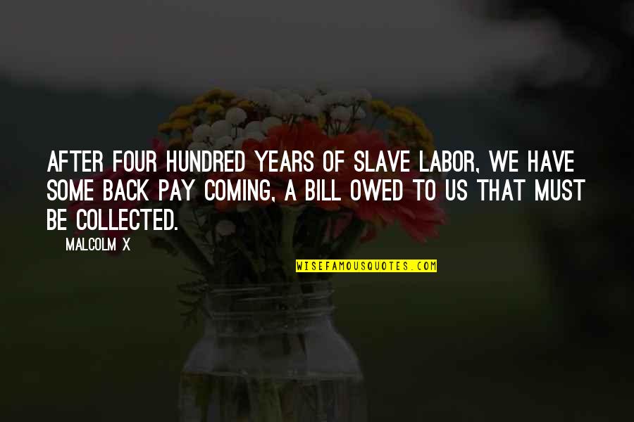 African Slave Quotes By Malcolm X: After four hundred years of slave labor, we