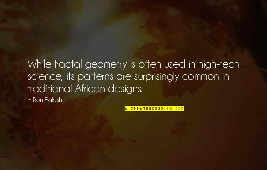 African Traditional Quotes By Ron Eglash: While fractal geometry is often used in high-tech