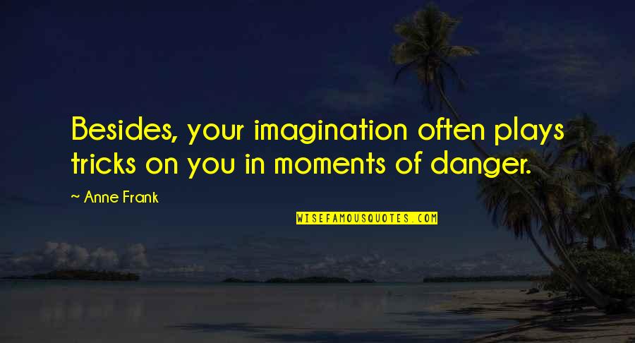 African Ubuntu Quotes By Anne Frank: Besides, your imagination often plays tricks on you