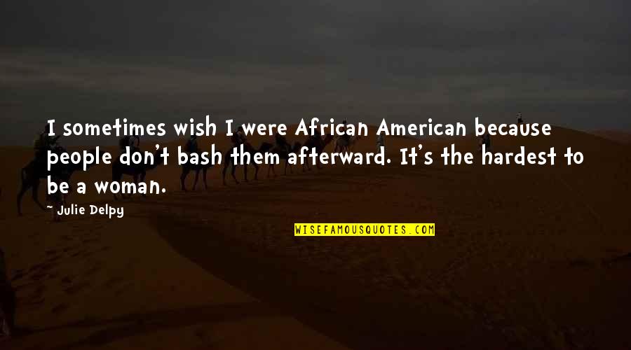 African Woman Quotes By Julie Delpy: I sometimes wish I were African American because