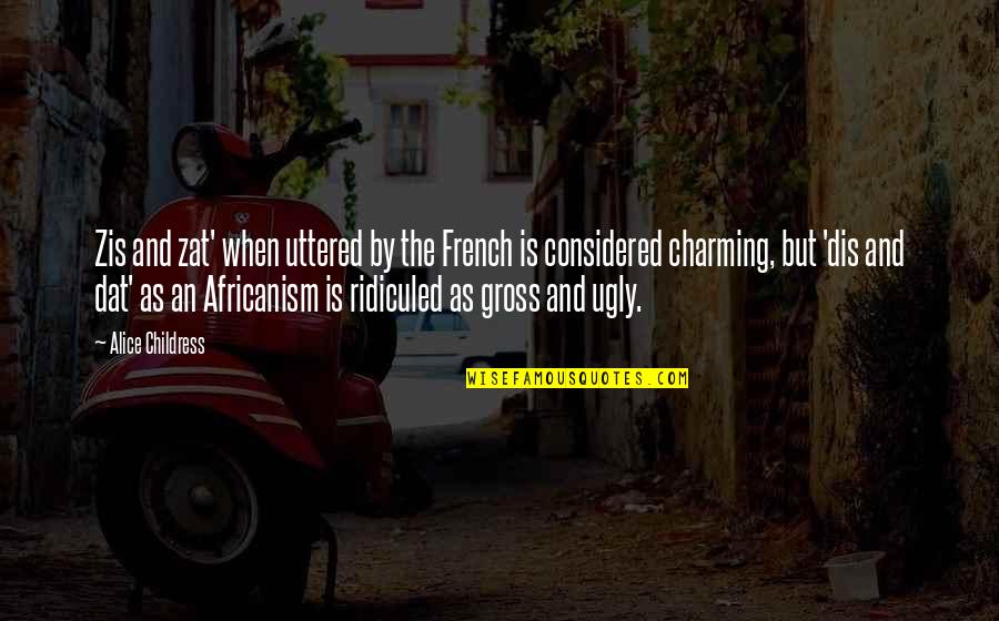 Africanism Quotes By Alice Childress: Zis and zat' when uttered by the French