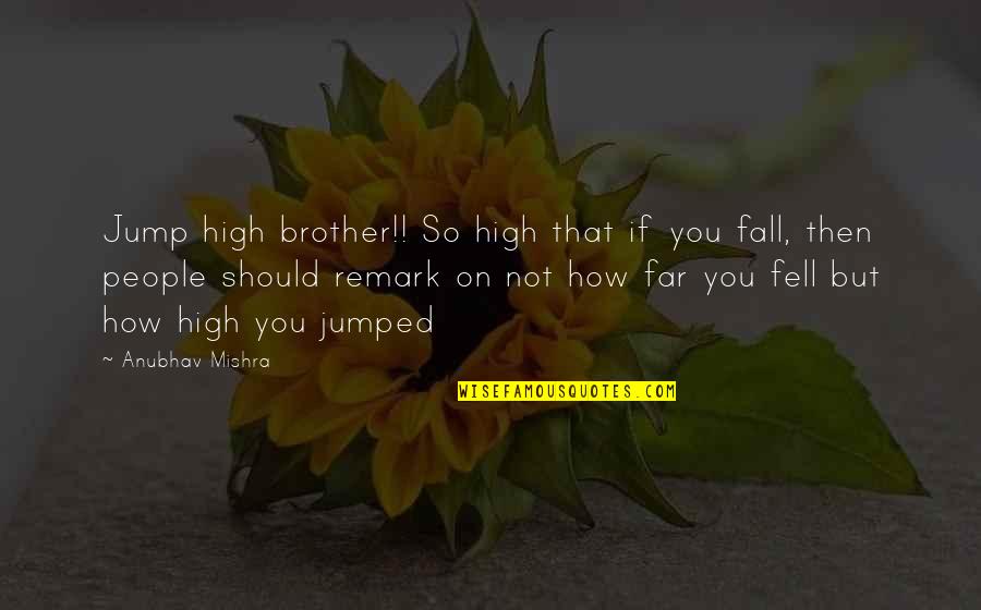 Africanist Quotes By Anubhav Mishra: Jump high brother!! So high that if you