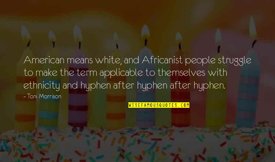 Africanist Quotes By Toni Morrison: American means white, and Africanist people struggle to