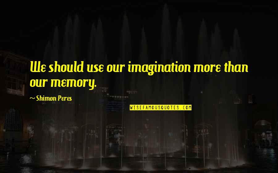 Africanized Honey Quotes By Shimon Peres: We should use our imagination more than our Africanized Honey Quotes By Shimon Peres: We should use our imagination more than our