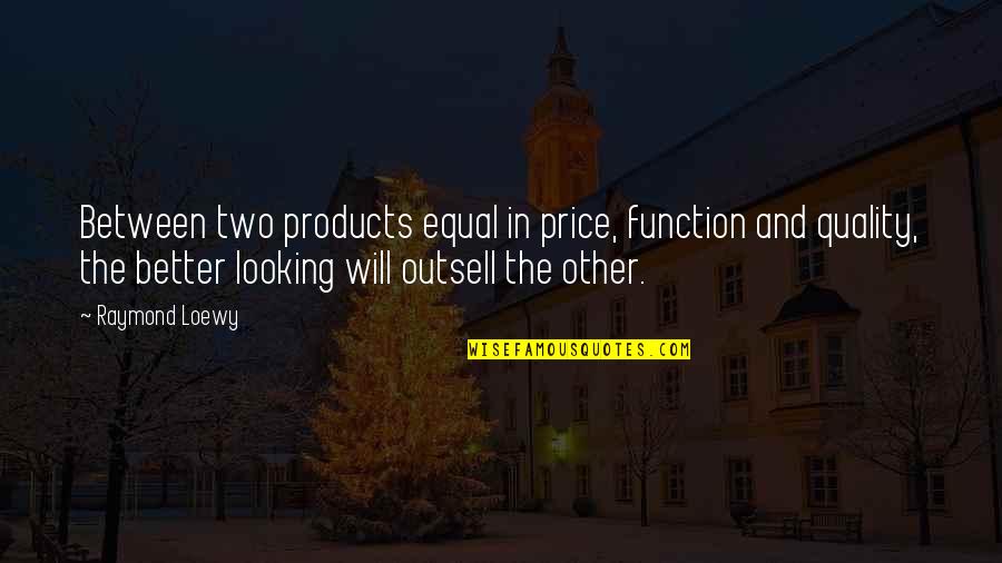 Africanized Quotes By Raymond Loewy: Between two products equal in price, function and Africanized Quotes By Raymond Loewy: Between two products equal in price, function and