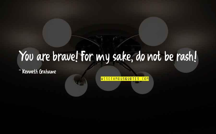 Africano Natal Quotes By Kenneth Grahame: You are brave! For my sake, do not