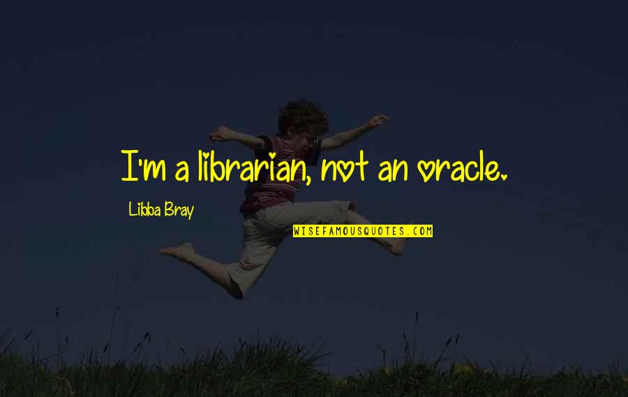 Africanofilter Quotes By Libba Bray: I'm a librarian, not an oracle.