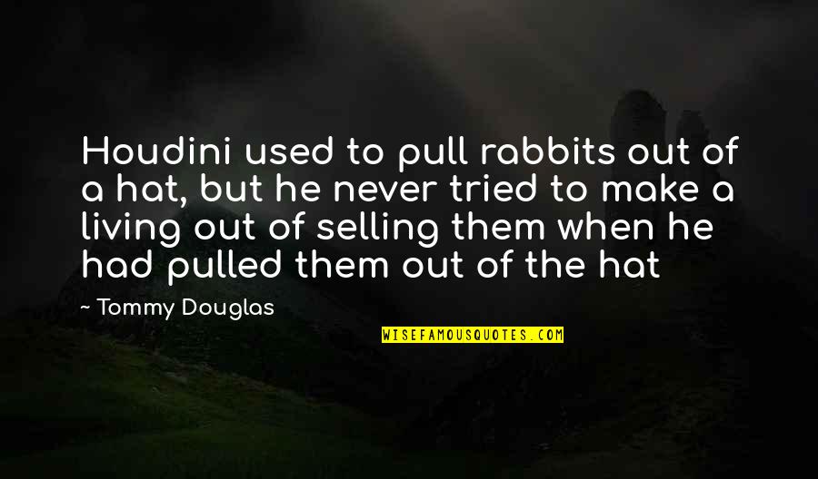 Africanus Australopithecus Quotes By Tommy Douglas: Houdini used to pull rabbits out of a