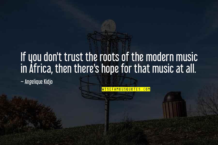 Africa's Quotes By Angelique Kidjo: If you don't trust the roots of the