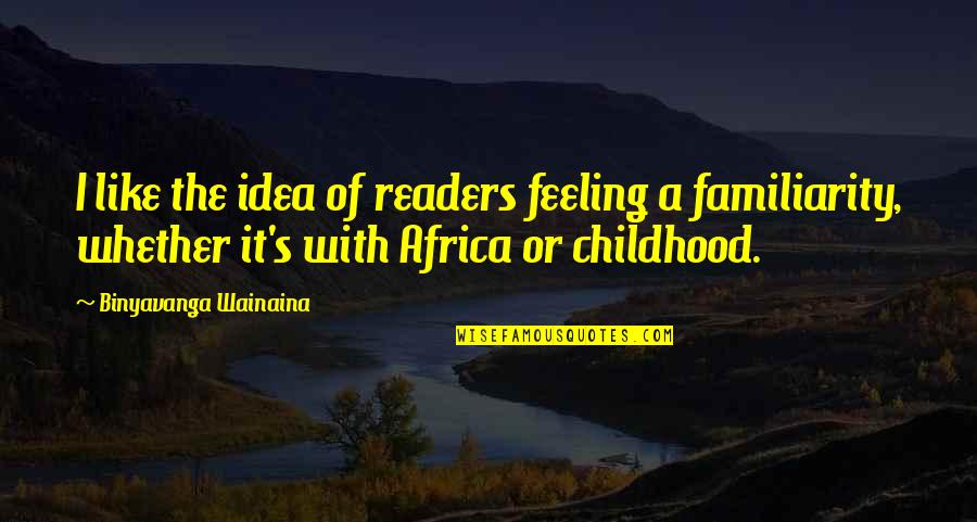 Africa's Quotes By Binyavanga Wainaina: I like the idea of readers feeling a
