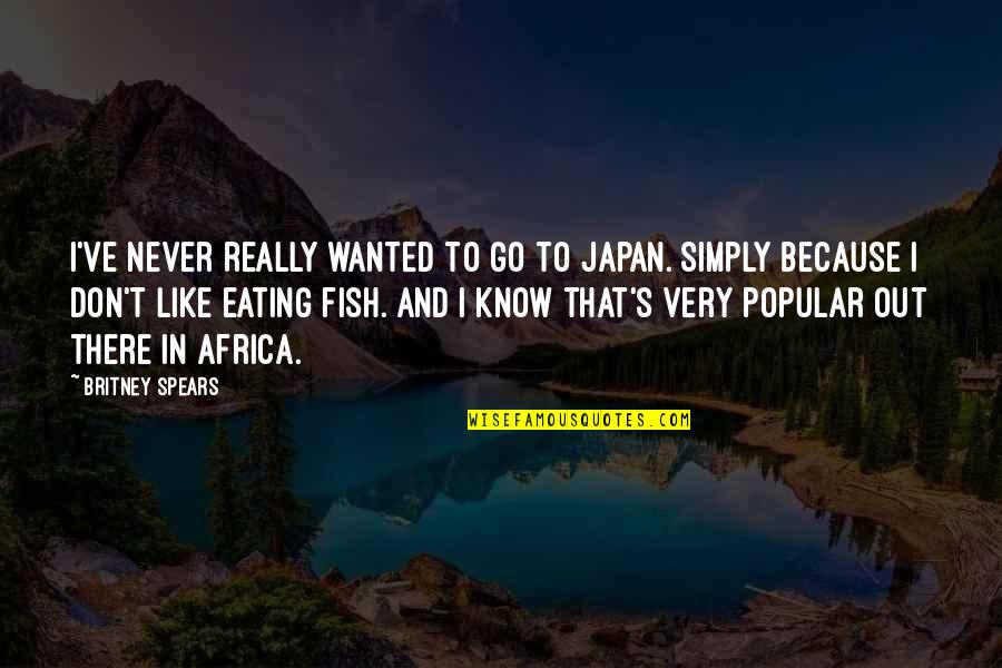 Africa's Quotes By Britney Spears: I've never really wanted to go to Japan.