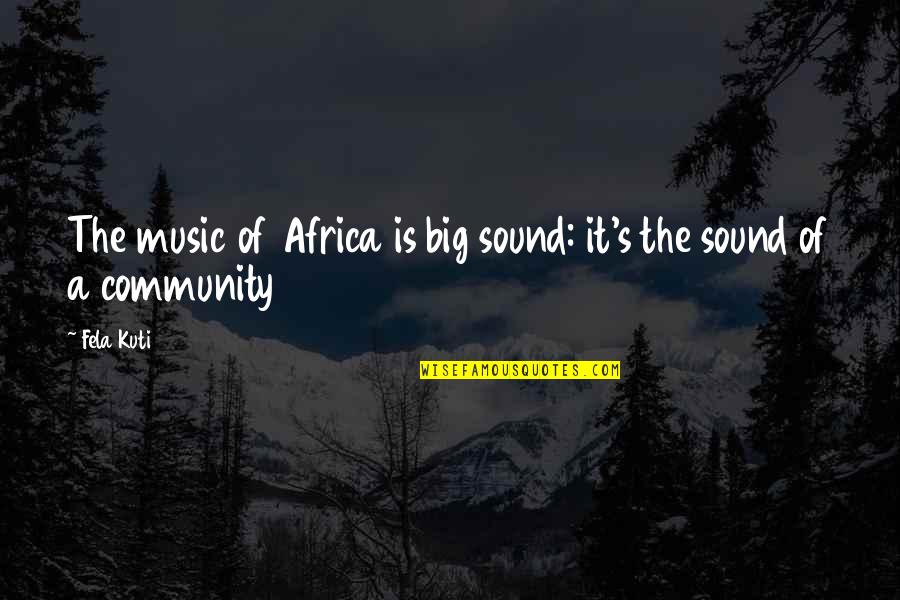 Africa's Quotes By Fela Kuti: The music of Africa is big sound: it's