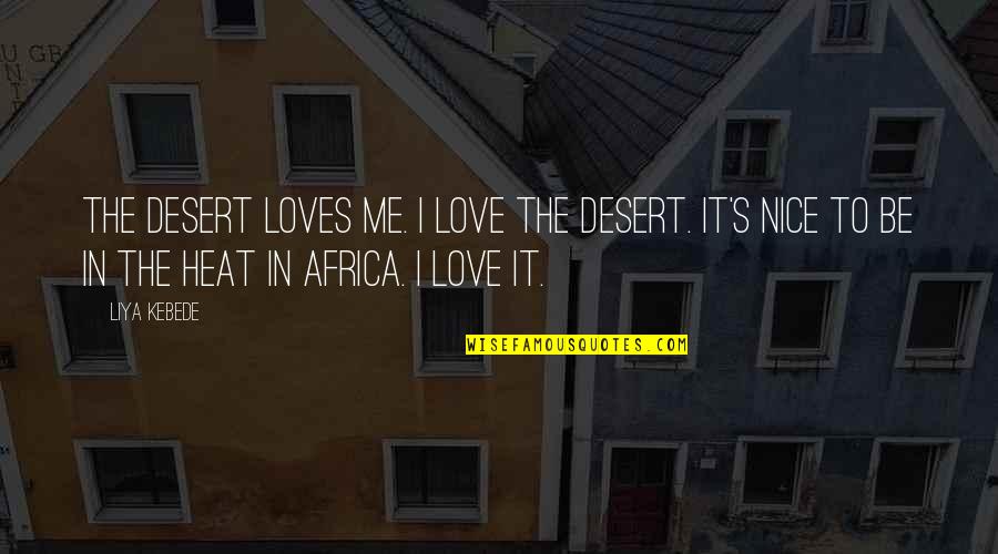 Africa's Quotes By Liya Kebede: The desert loves me. I love the desert.