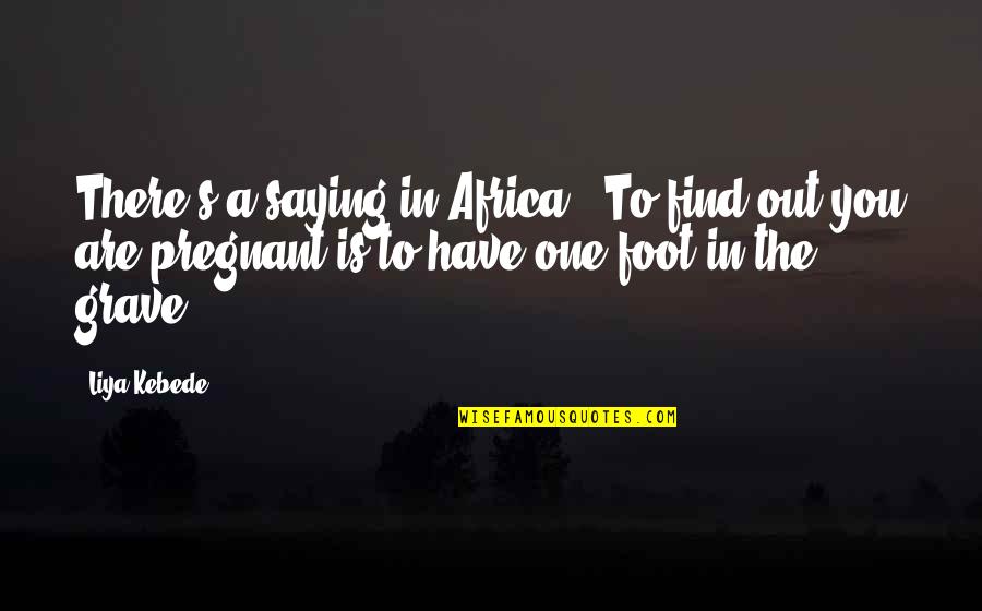Africa's Quotes By Liya Kebede: There's a saying in Africa: 'To find out