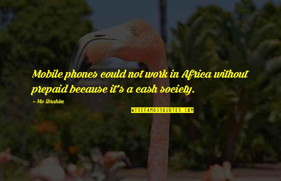 Africa's Quotes By Mo Ibrahim: Mobile phones could not work in Africa without