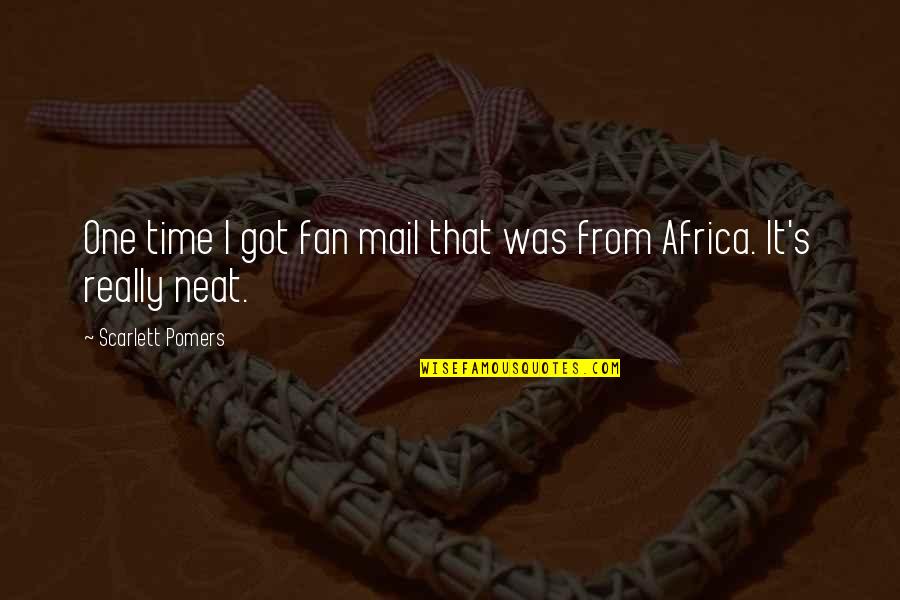 Africa's Quotes By Scarlett Pomers: One time I got fan mail that was