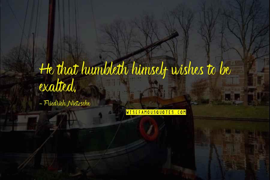 Afrighted Quotes By Friedrich Nietzsche: He that humbleth himself wishes to be exalted.