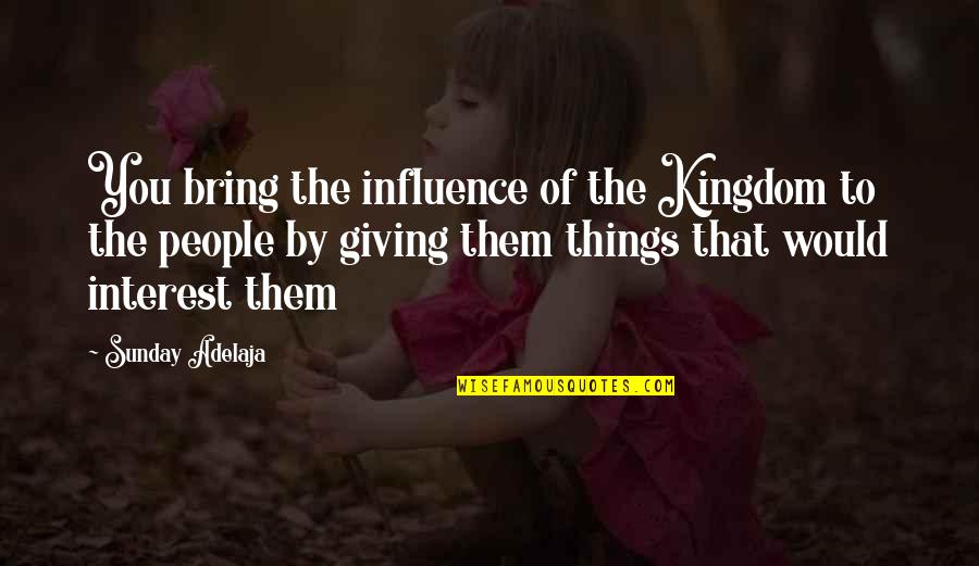 Afrika Mhlophe Quotes By Sunday Adelaja: You bring the influence of the Kingdom to