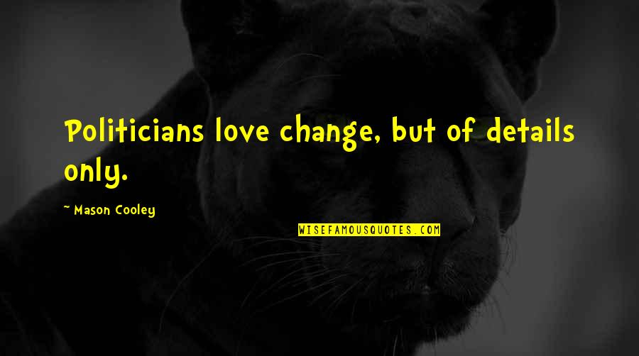 Afrikaans Vriende Quotes By Mason Cooley: Politicians love change, but of details only. Afrikaans Vriende Quotes By Mason Cooley: Politicians love change, but of details only.