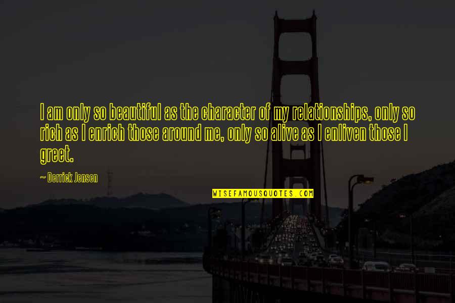 Afrikaanse Beste Vriende Quotes By Derrick Jensen: I am only so beautiful as the character