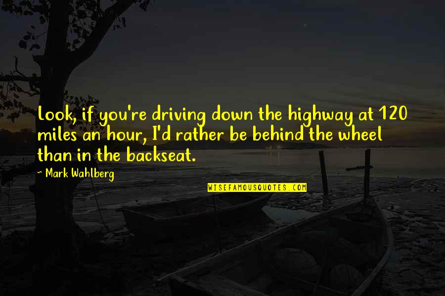 Afrikalaan Quotes By Mark Wahlberg: Look, if you're driving down the highway at