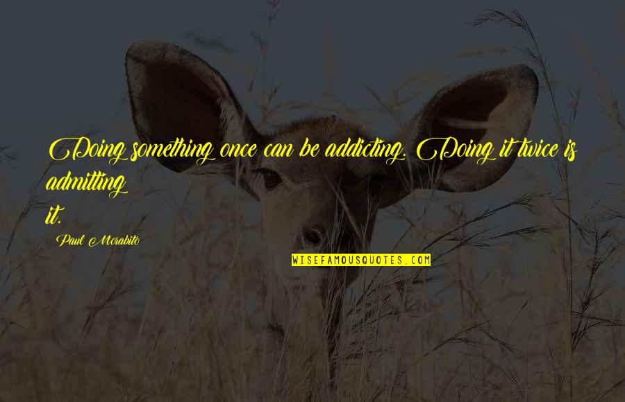 Afrikalaan Quotes By Paul Morabito: Doing something once can be addicting. Doing it