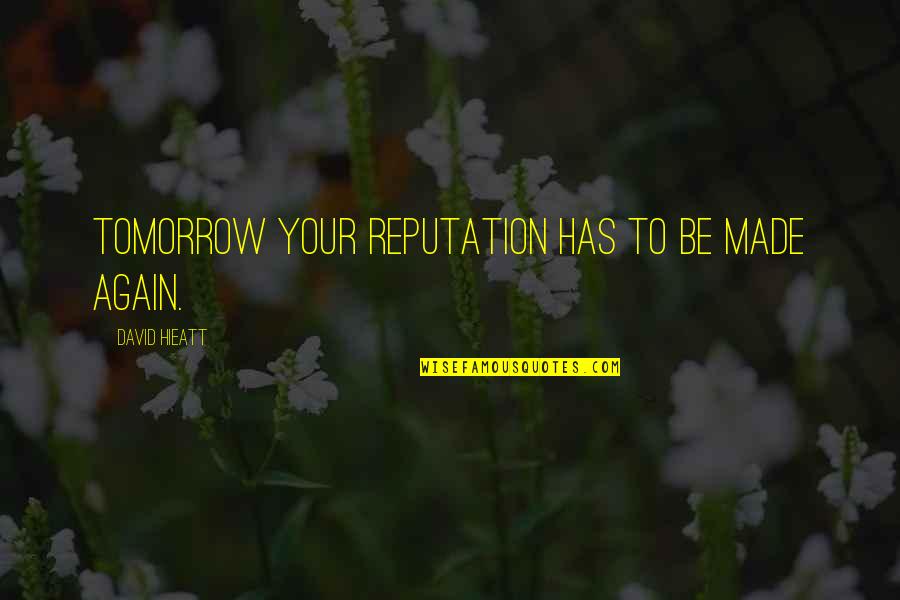 Afrikaner Broederbond Quotes By David Hieatt: Tomorrow your reputation has to be made again. Afrikaner Broederbond Quotes By David Hieatt: Tomorrow your reputation has to be made again.