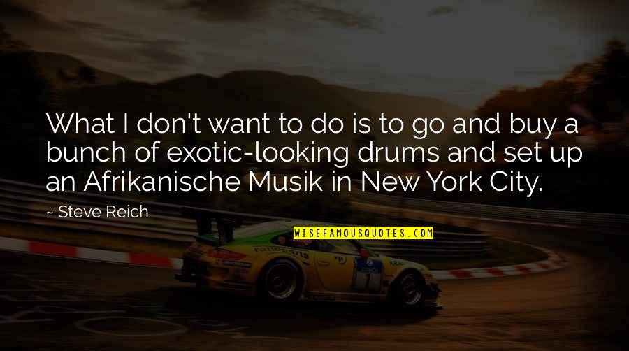 Afrikanische Quotes By Steve Reich: What I don't want to do is to