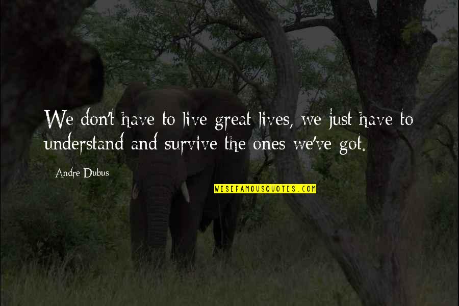 Afrikaye Quotes By Andre Dubus: We don't have to live great lives, we