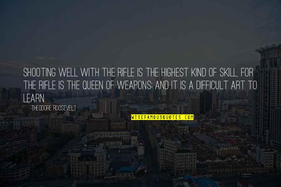 Afrikaye Quotes By Theodore Roosevelt: Shooting well with the rifle is the highest