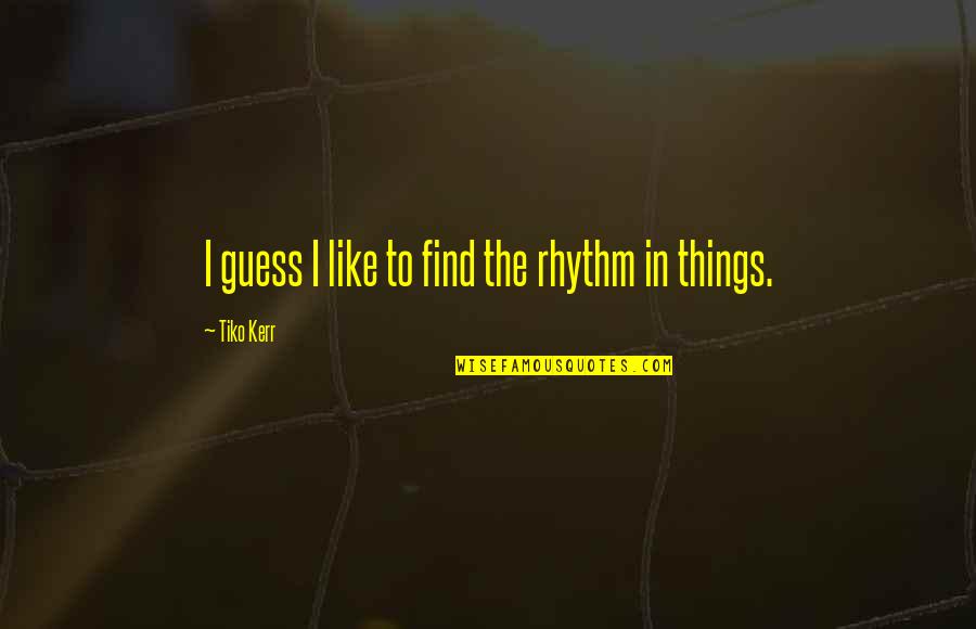 Afrikayna Quotes By Tiko Kerr: I guess I like to find the rhythm