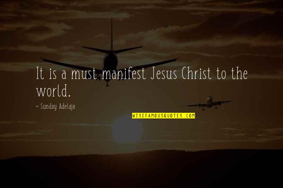 Afro American Love Quotes By Sunday Adelaja: It is a must manifest Jesus Christ to