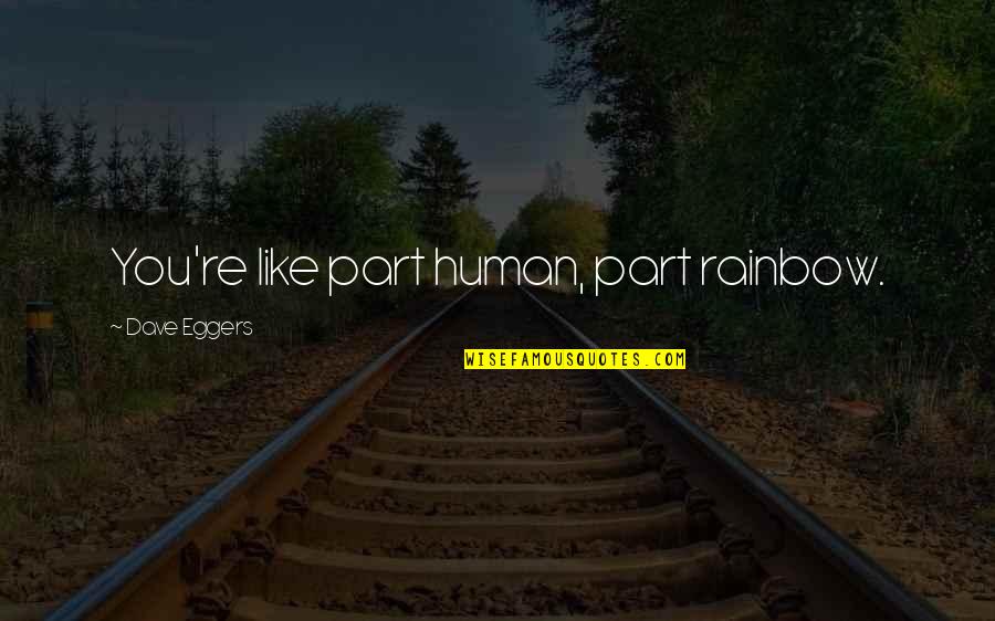 Afro American Relations Quotes By Dave Eggers: You're like part human, part rainbow. Afro American Relations Quotes By Dave Eggers: You're like part human, part rainbow.