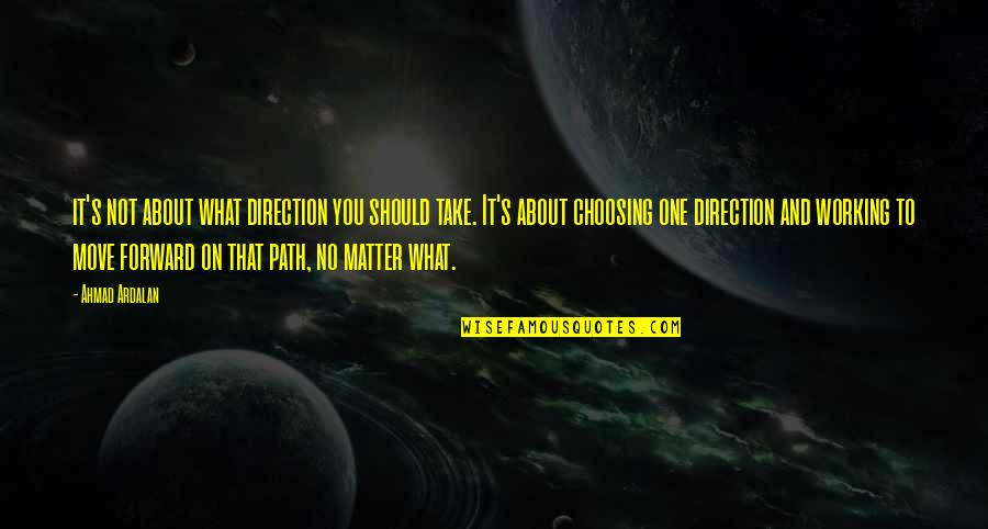 Afro Americans Quotes By Ahmad Ardalan: it's not about what direction you should take.