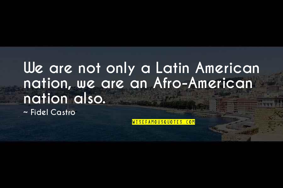Afro Quotes By Fidel Castro: We are not only a Latin American nation,