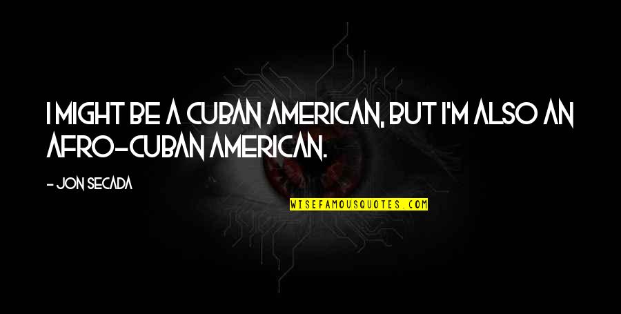 Afro Quotes By Jon Secada: I might be a Cuban American, but I'm