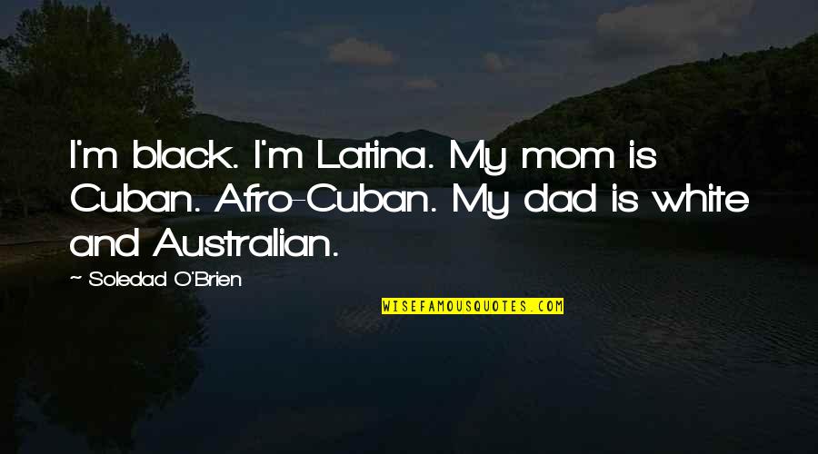 Afro Quotes By Soledad O'Brien: I'm black. I'm Latina. My mom is Cuban.