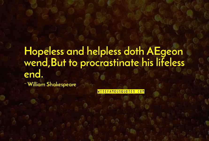 Afro Samurai Resurrection Quotes By William Shakespeare: Hopeless and helpless doth AEgeon wend,But to procrastinate Afro Samurai Resurrection Quotes By William Shakespeare: Hopeless and helpless doth AEgeon wend,But to procrastinate