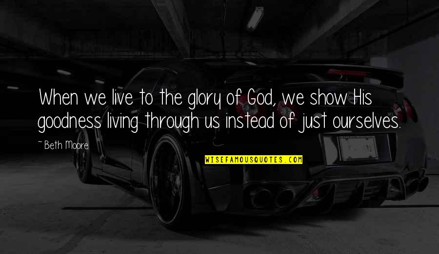 Afrocentric Shower Quotes By Beth Moore: When we live to the glory of God, Afrocentric Shower Quotes By Beth Moore: When we live to the glory of God,