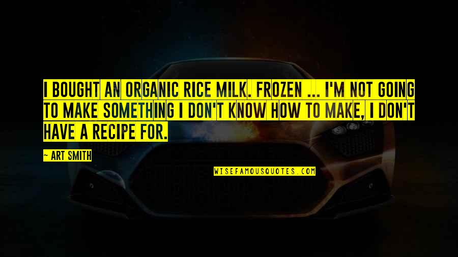 Afrocentrism In Education Quotes By Art Smith: I bought an organic rice milk. Frozen ...
