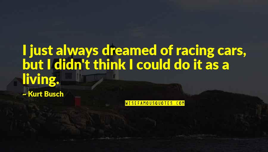 Afrocentrist Quotes By Kurt Busch: I just always dreamed of racing cars, but