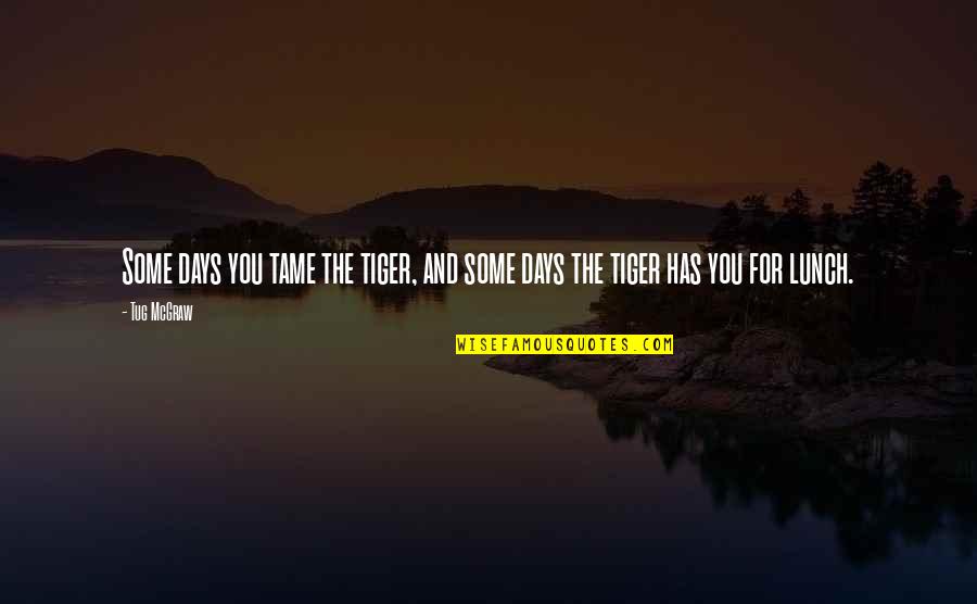 Afrodisiacos Quotes By Tug McGraw: Some days you tame the tiger, and some